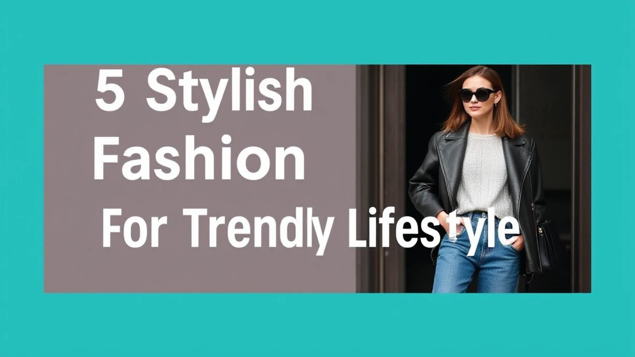5 Stylish Fashion Tips for a Trendy Lifestyle