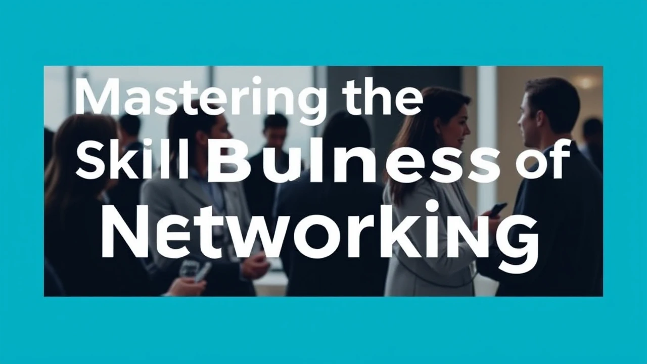 Mastering the Skill of Business Networking: A Detailed Guide