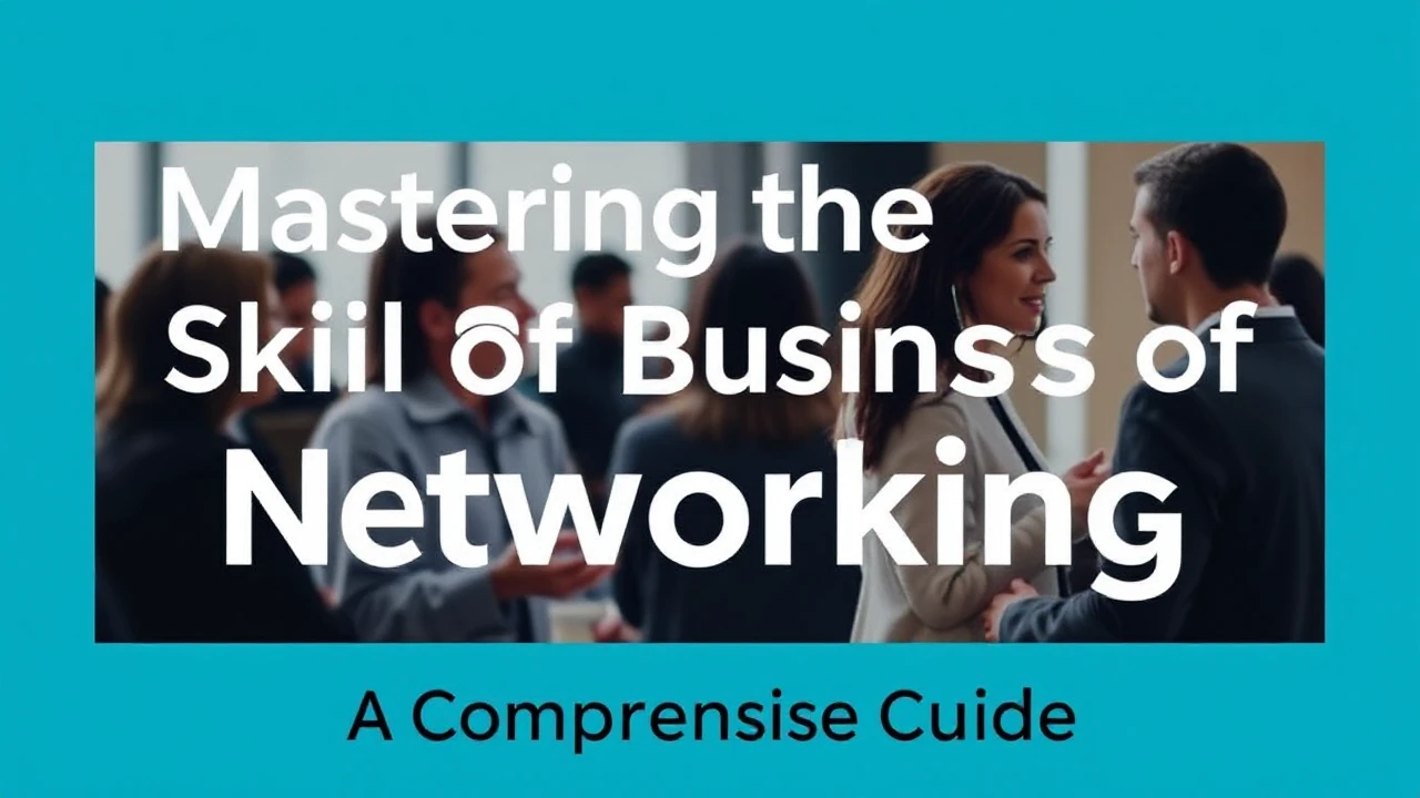 Mastering the Skill of Business Networking: A Comprehensive Guide