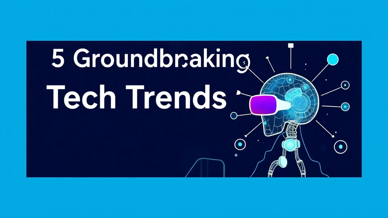 5 Groundbreaking Tech Trends That Will Transform Work and Life