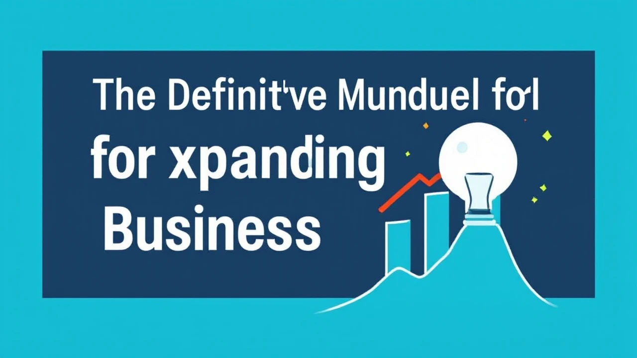 The Definitive Manual for Expanding Your Business Efficiently