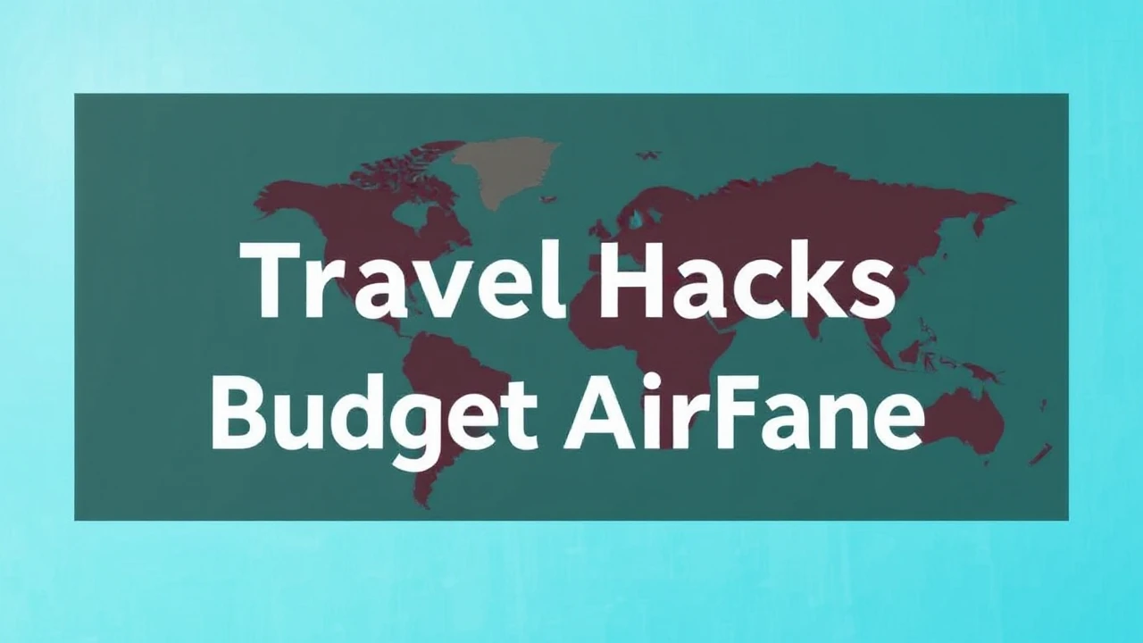 Expert Tips on Travel Hacks: Mastering Budget Airfare