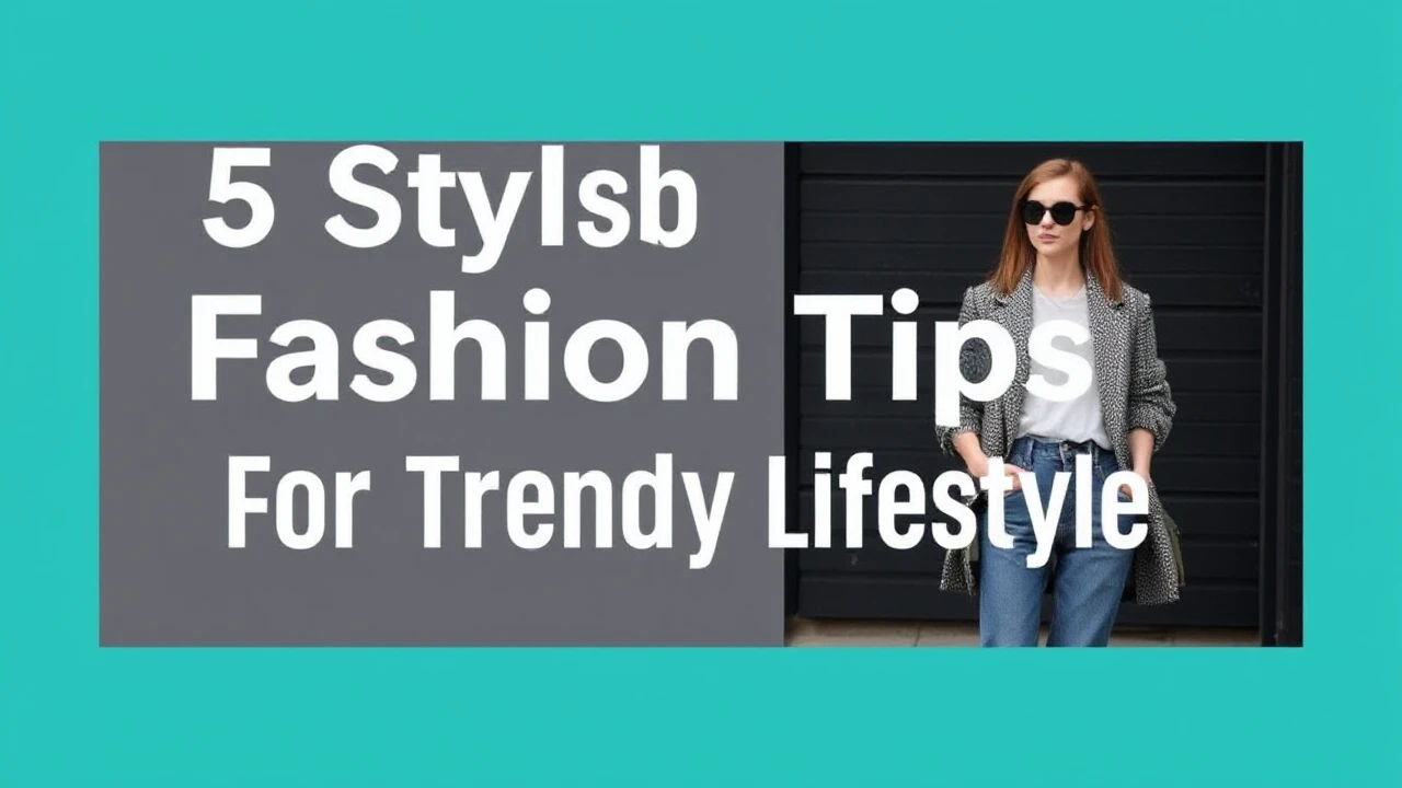 5 Stylish Fashion Tips for a Trendy Lifestyle