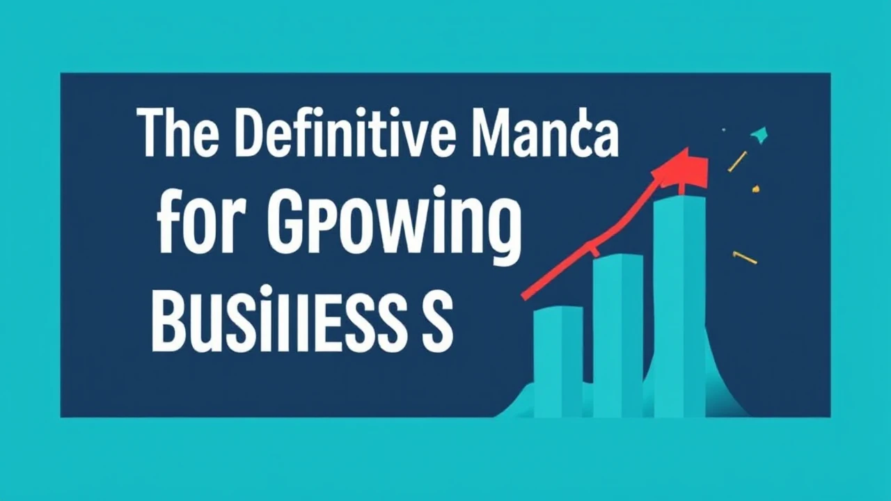 The Definitive Manual for Growing Your Business Successfully