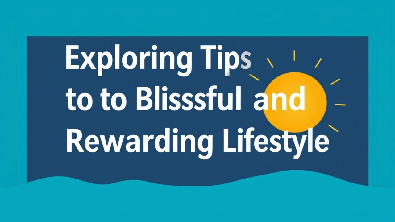 Exploring the Tips to a Blissful and Rewarding Lifestyle