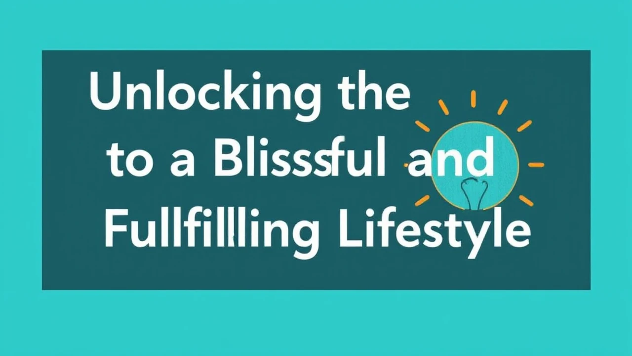 Unlocking the Keys to a Blissful and Fulfilling Lifestyle