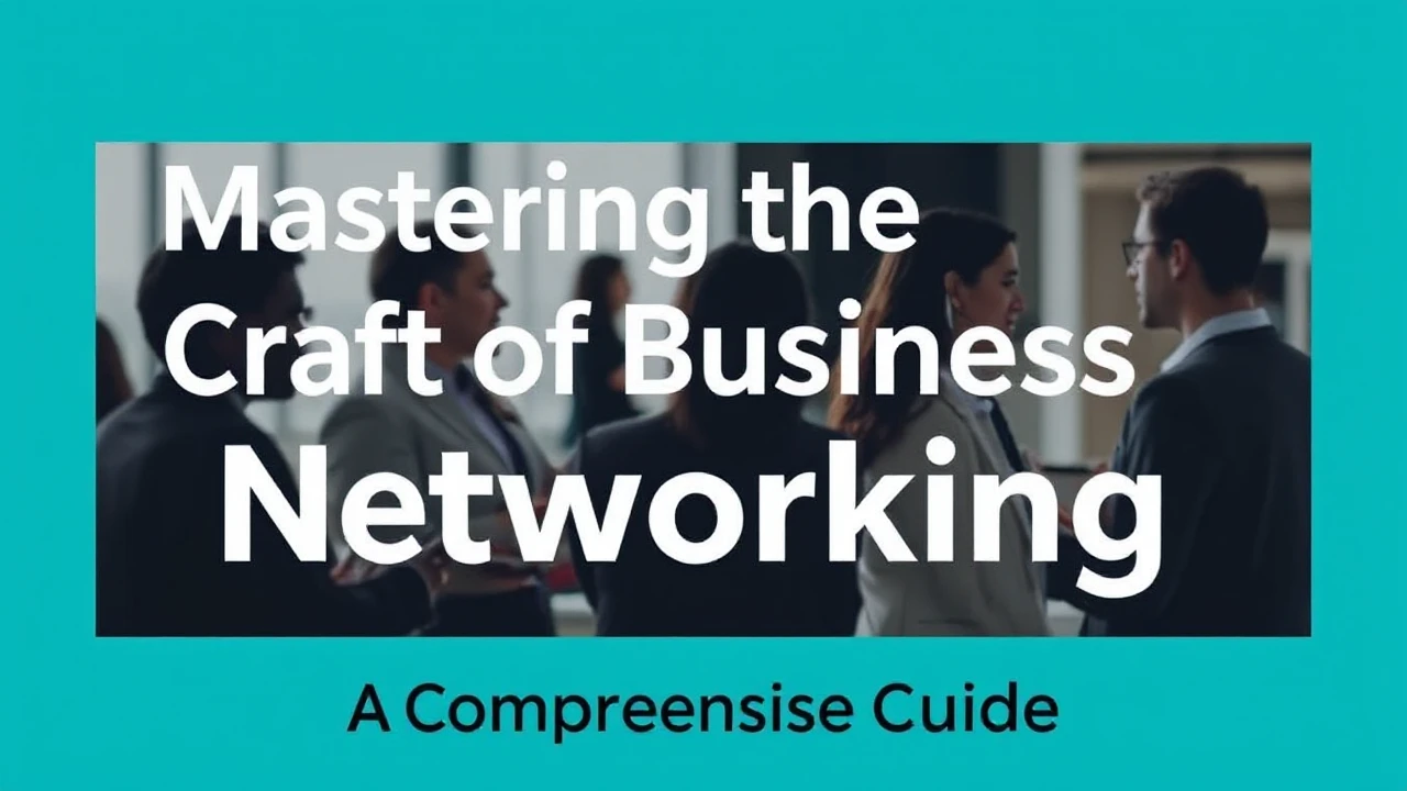 Mastering the Craft of Business Networking: A Comprehensive Guide