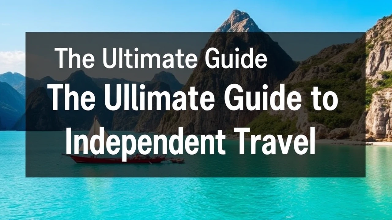 The Ultimate Guide to Independent Travel: Expert Tips for Venturing into the World By Yourself