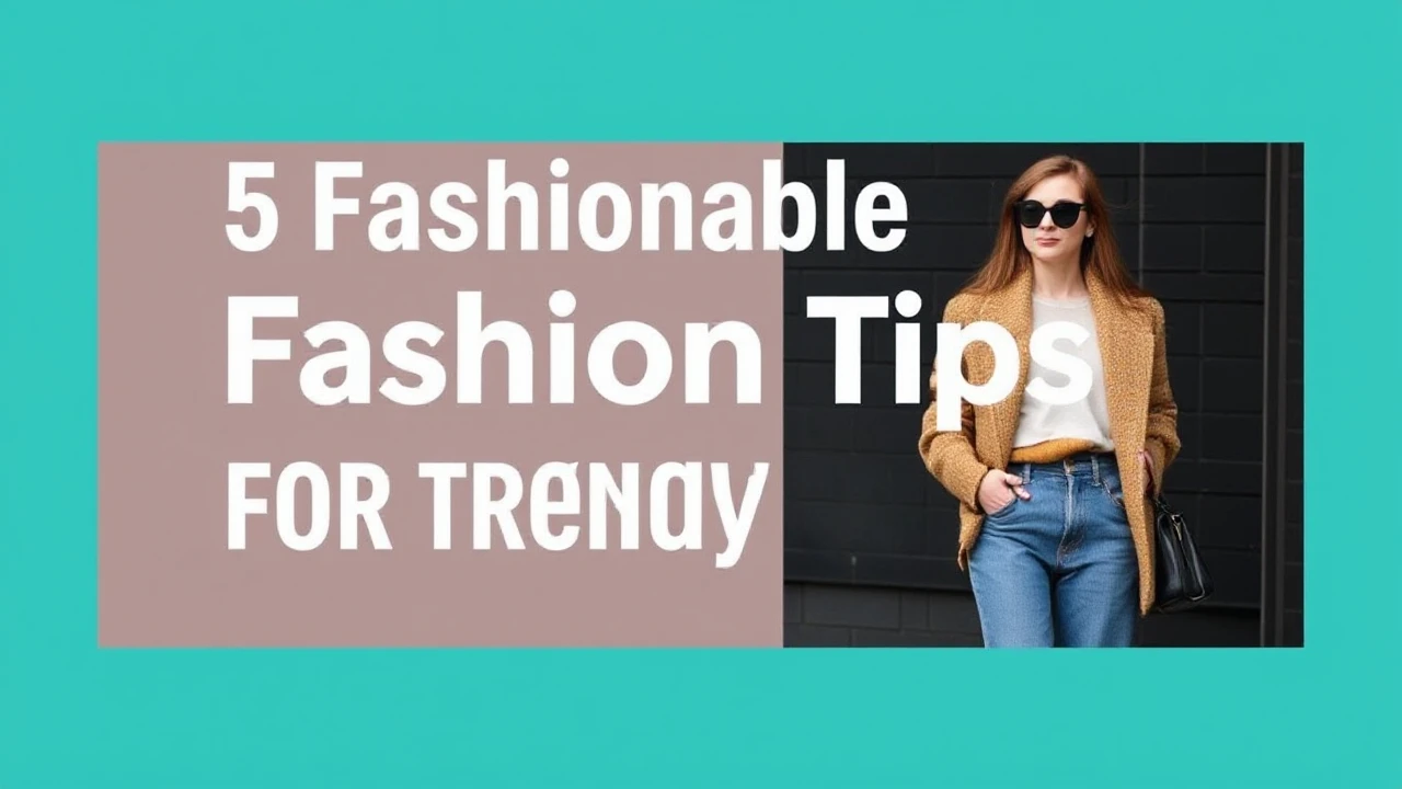 5 Fashionable Fashion Tips for a Trendy Lifestyle