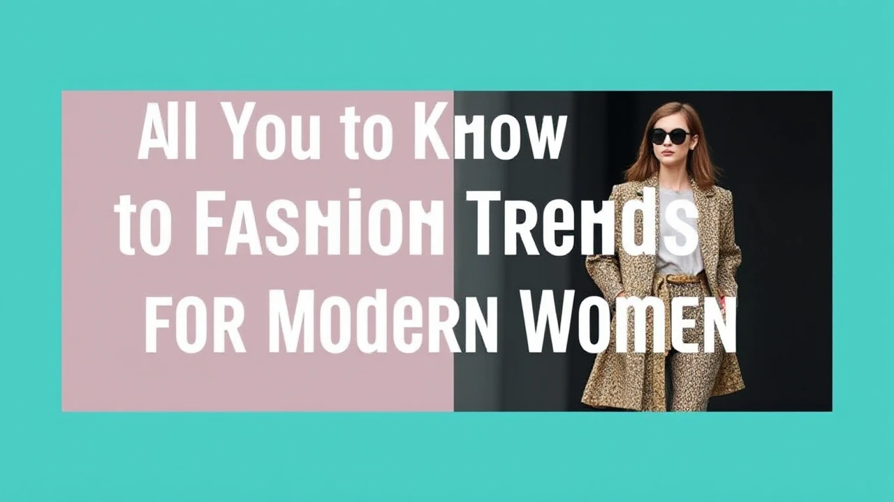 All You Need to Know to Fashion Trends for the Modern Woman