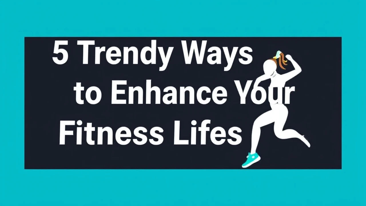 5 Trendy Ways to Enhance Your Fitness Lifestyle