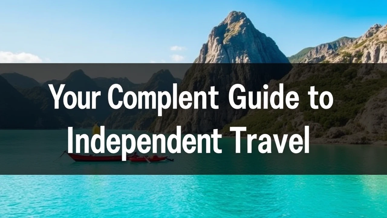 Your Complete Guide to Independent Travel: Top Tips for Venturing into the World By Yourself