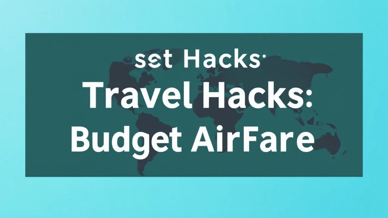 Expert Tips on Travel Hacks: Mastering Budget Airfare