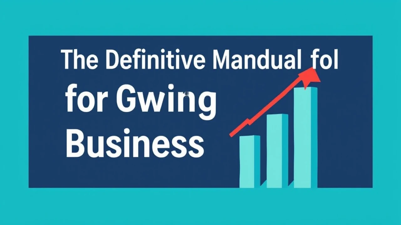 The Definitive Manual for Growing Your Business Effectively