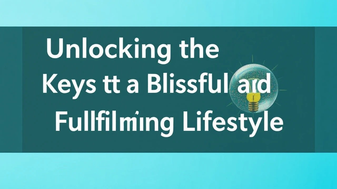 Unlocking the Keys to a Blissful and Fulfilling Lifestyle