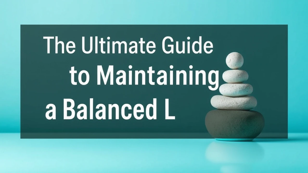 The Ultimate Guide to Maintaining a Balanced Lifestyle