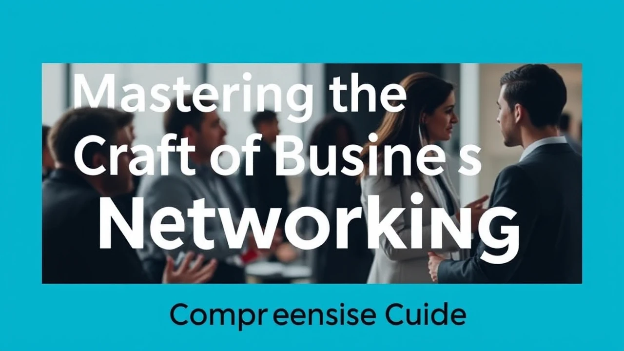 Mastering the Craft of Business Networking: A Comprehensive Guide