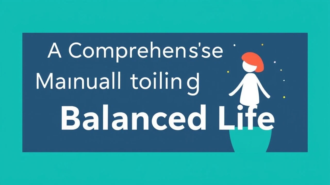 A Comprehensive Manual to Building a Balanced Life