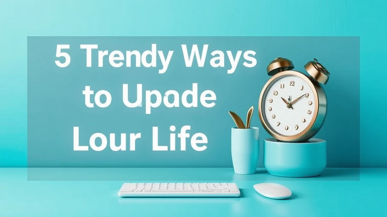5 Trendy Ways to Upgrade Your Lifestyle