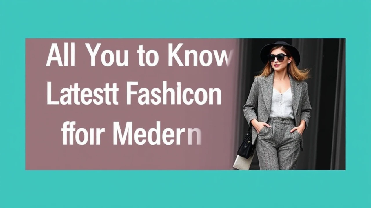 All You Need to Know to Latest Fashion for the Modern Woman
