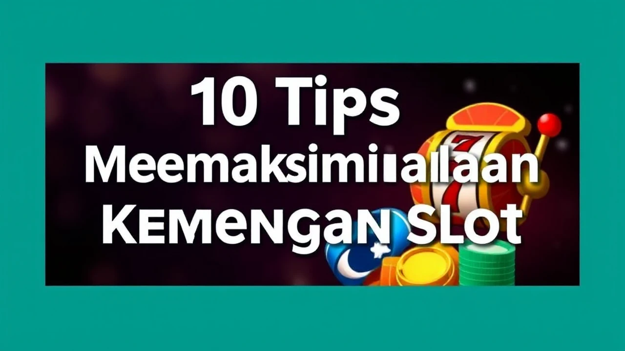 10 Tips Ampuh Memaksimalkan Kemenangan Slot