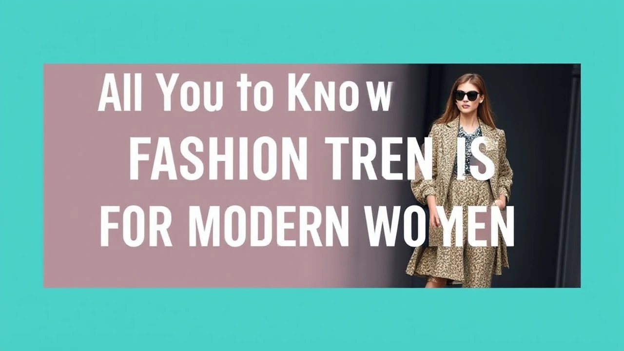 All You Need to Know to Fashion Trends for the Modern Woman