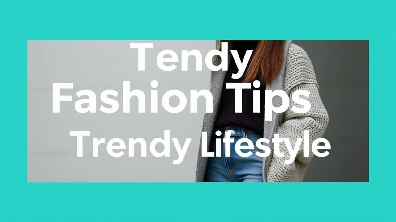 5 Trendy Fashion Tips for a Trendy Lifestyle