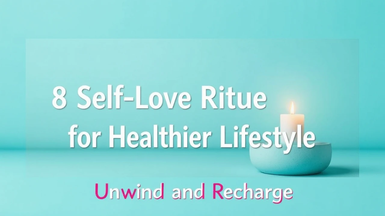 Unwind and Recharge: 8 Self-Love Rituals for a Healthier Lifestyle