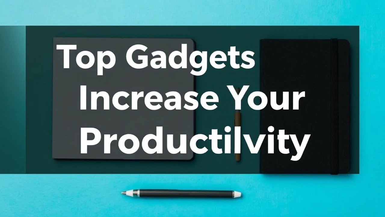 Top Gadgets to Increase Your Productivity
