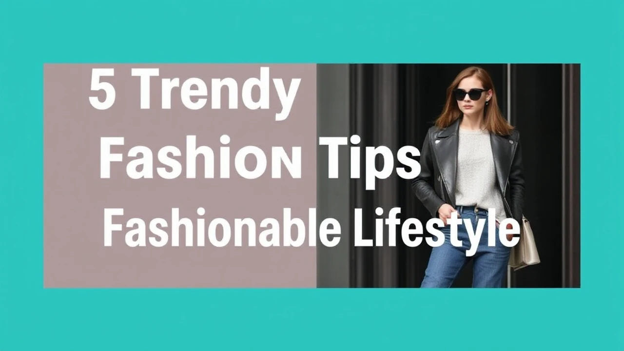 5 Trendy Fashion Tips for a Fashionable Lifestyle