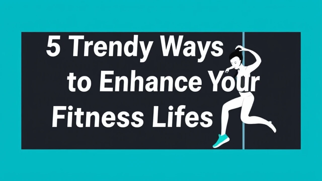 5 Trendy Ways to Enhance Your Fitness Lifestyle