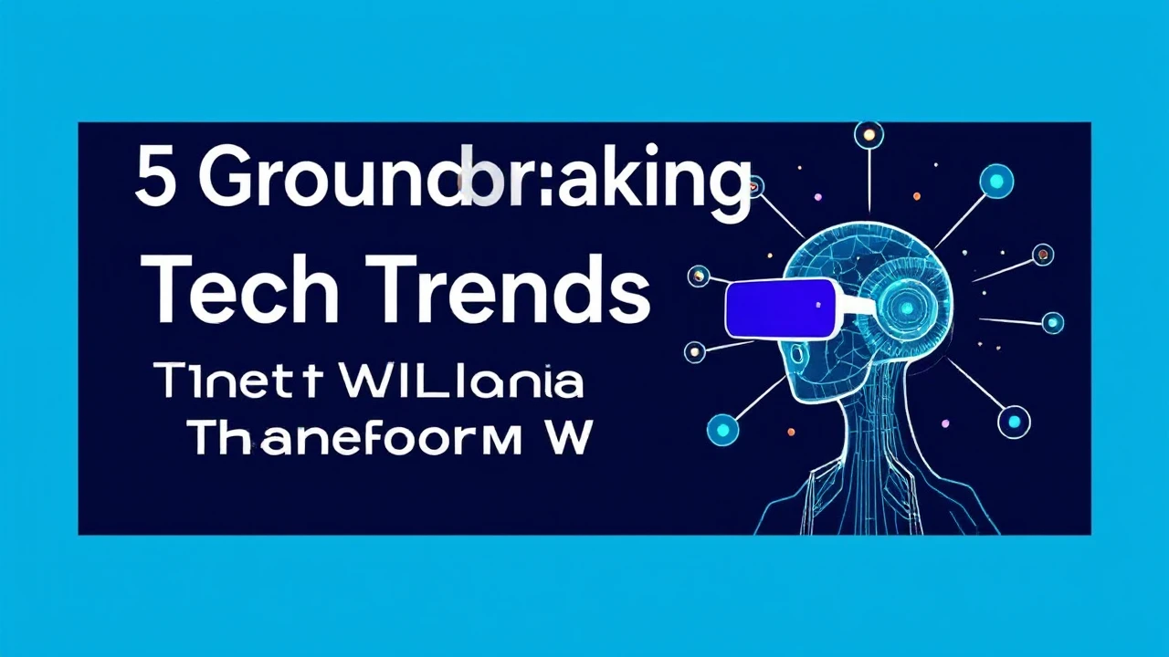 5 Groundbreaking Tech Trends That Will Transform Work and Life