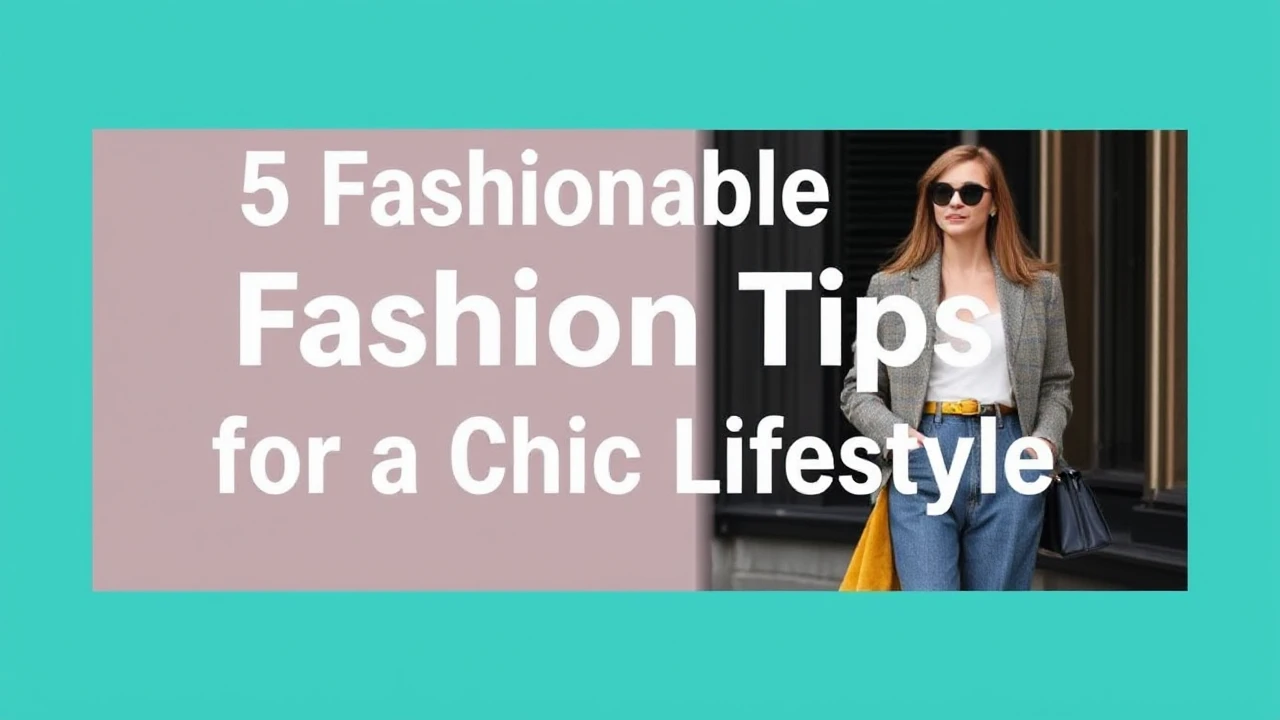 5 Fashionable Fashion Tips for a Chic Lifestyle