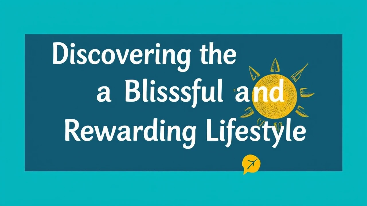 Discovering the Keys to a Blissful and Rewarding Lifestyle