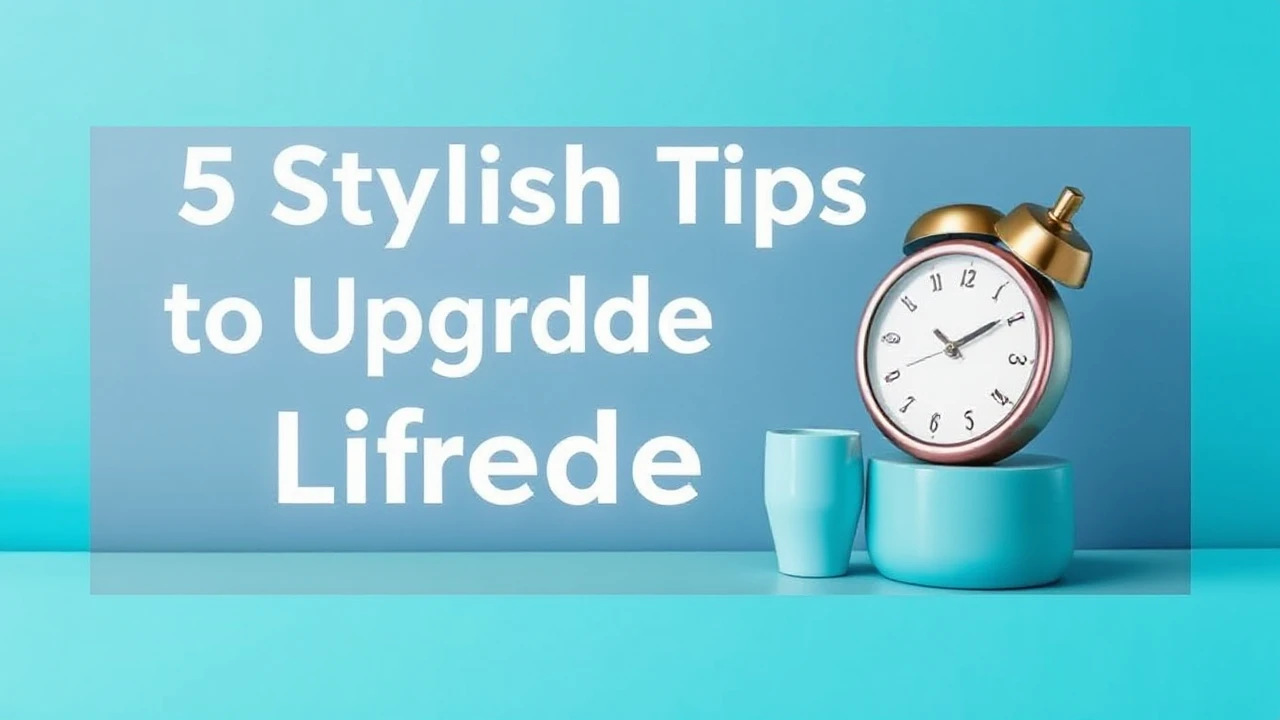 5 Stylish Tips to Upgrade Your Lifestyle