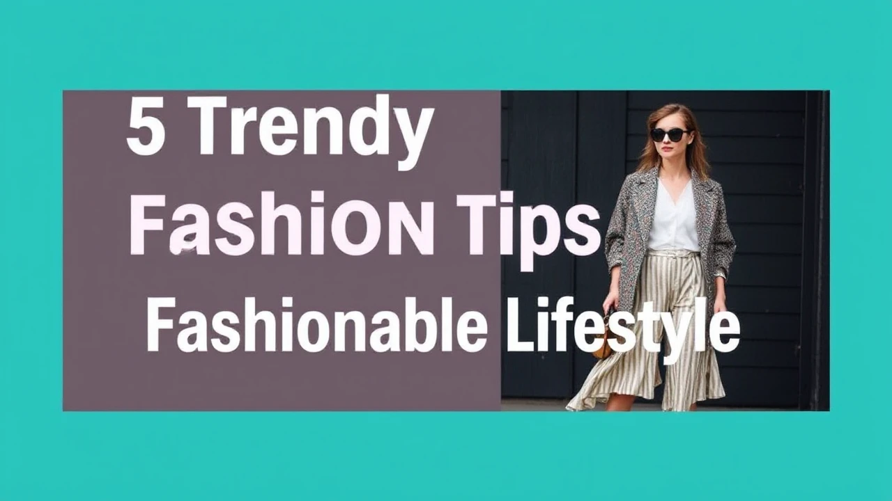 5 Trendy Fashion Tips for a Fashionable Lifestyle