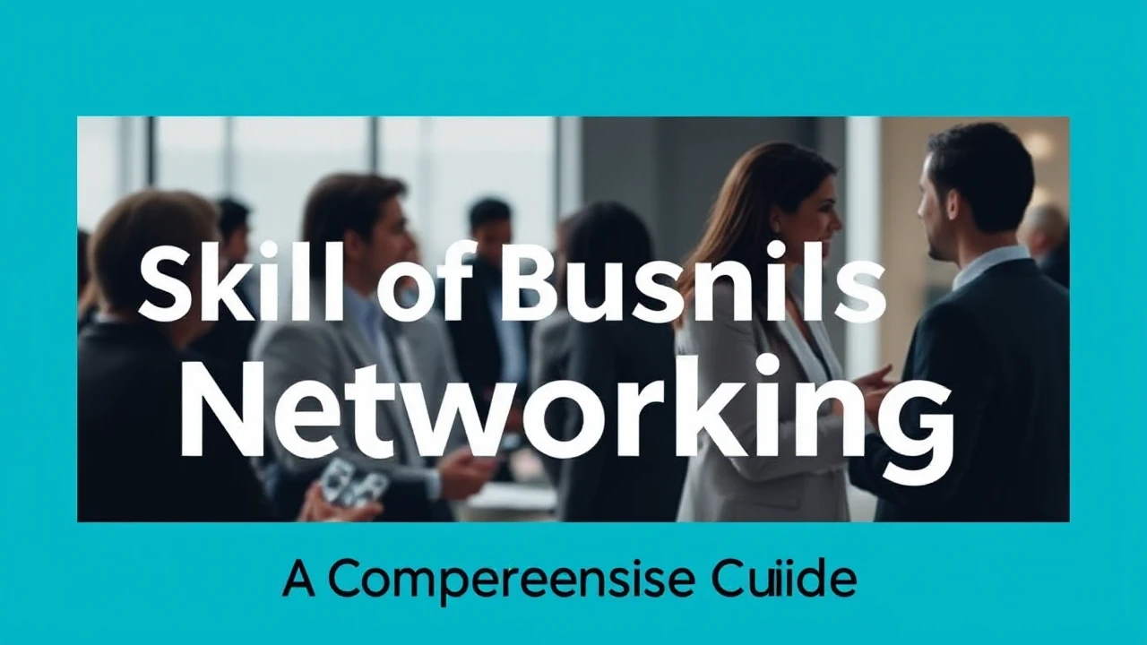 Mastering the Skill of Business Networking: A Comprehensive Guide