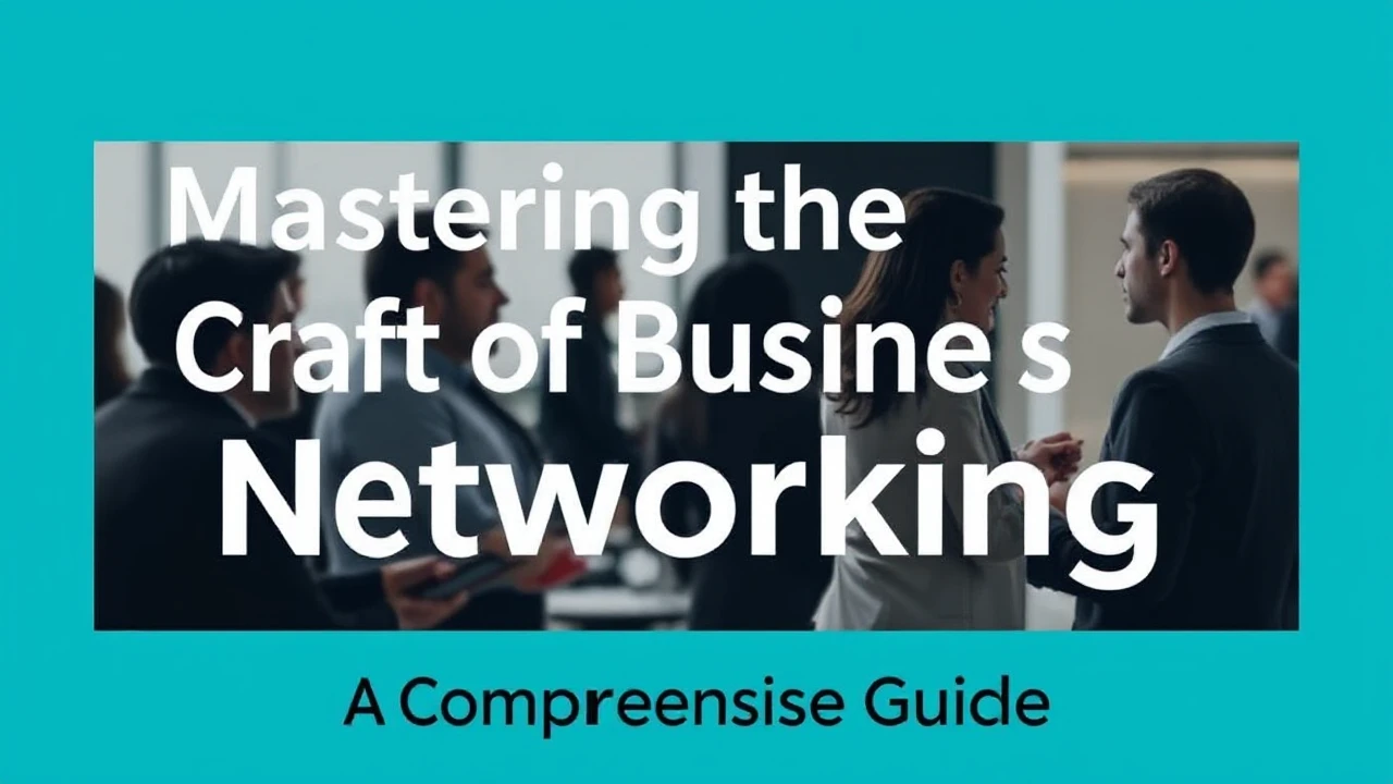 Mastering the Craft of Business Networking: A Comprehensive Guide