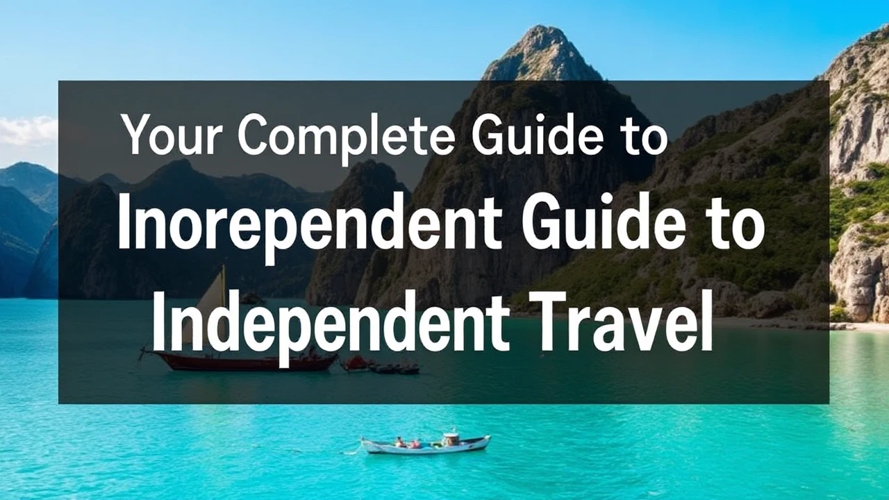 Your Complete Guide to Independent Travel: Expert Tips for Exploring the World By Yourself