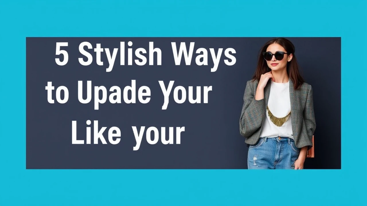 5 Stylish Ways to Upgrade Your Outfit Like an Expert