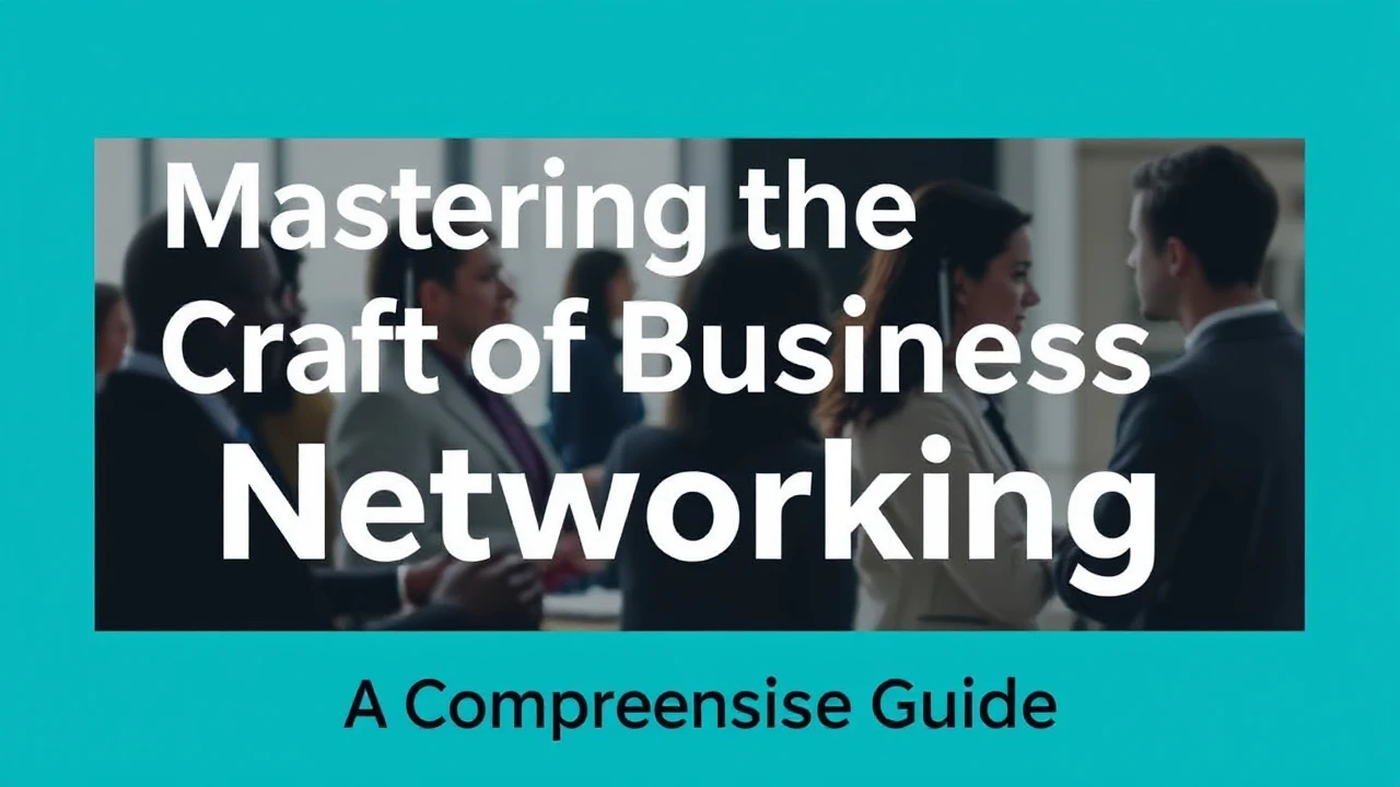 Mastering the Craft of Business Networking: A Comprehensive Guide