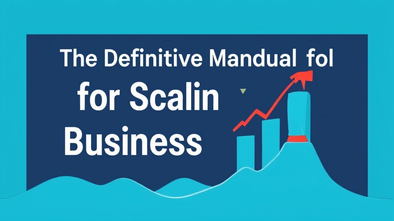 The Definitive Manual for Scaling Your Business Efficiently