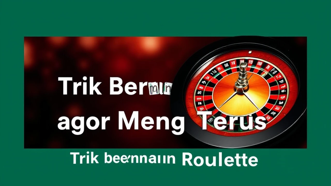 Trik Bermain Roulette agar Menang Terus
