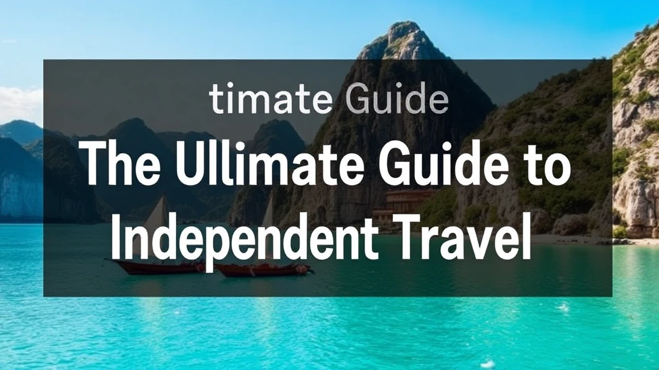 The Ultimate Guide to Independent Travel: Top Tips for Venturing into the World Alone