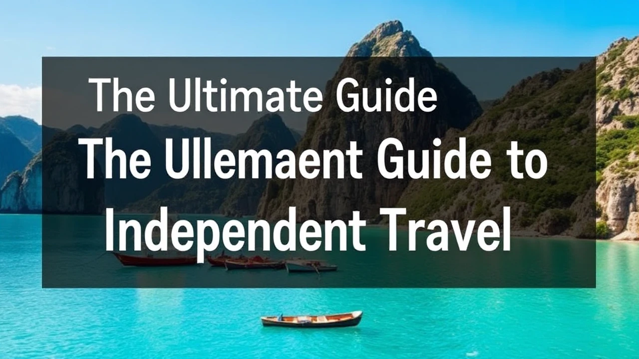 The Ultimate Guide to Independent Travel: Key Tips for Exploring the World Solo