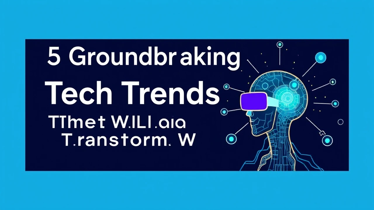 5 Groundbreaking Tech Trends That Will Transform Work and Life