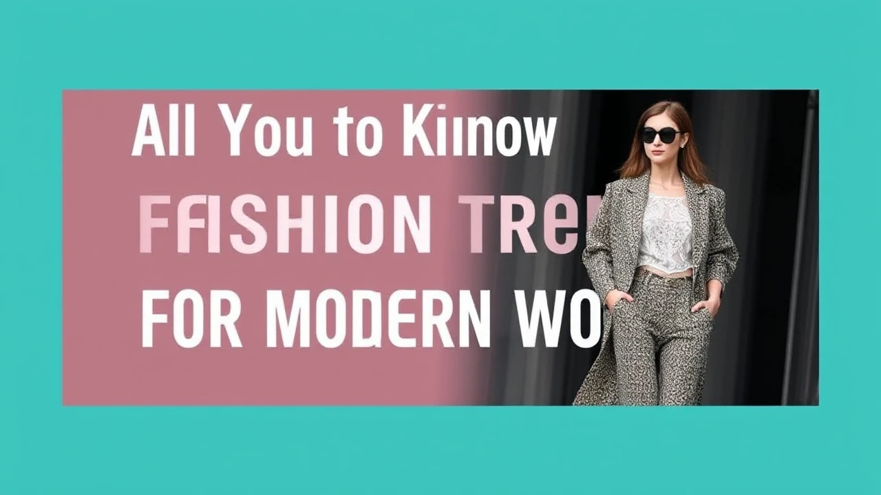 All You Need to Know to Fashion Trends for the Modern Woman