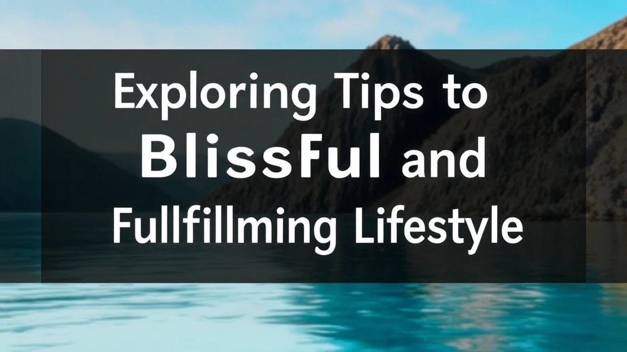 Exploring the Tips to a Blissful and Fulfilling Lifestyle