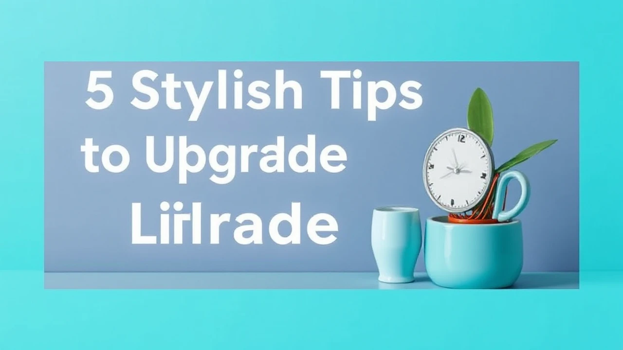 5 Stylish Tips to Upgrade Your Lifestyle