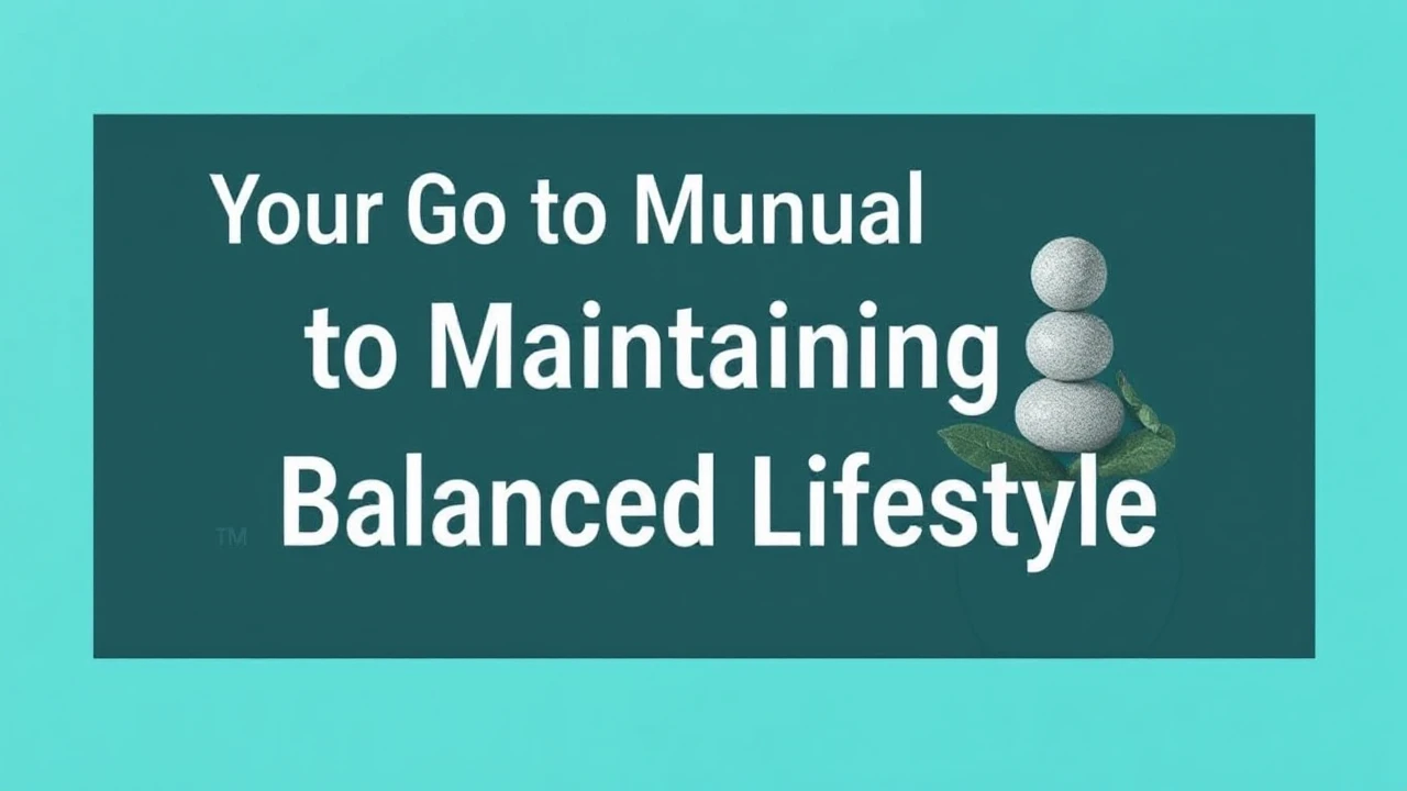 Your Go-To Manual to Maintaining a Balanced Lifestyle